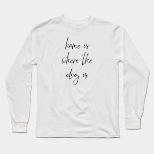 Home is where the dog is. Long Sleeve T-Shirt